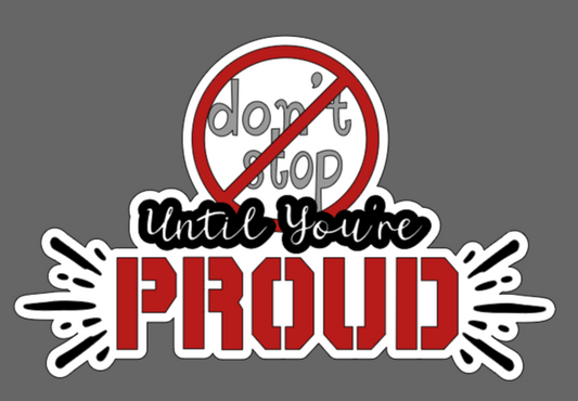 Don't Stop Until You're Proud